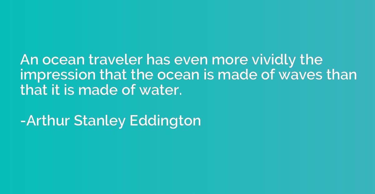 An ocean traveler has even more vividly the impression that 