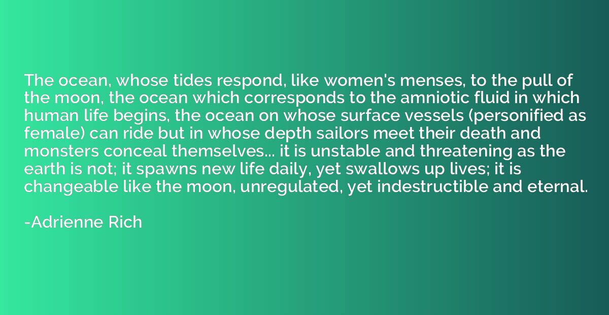 The ocean, whose tides respond, like women's menses, to the 