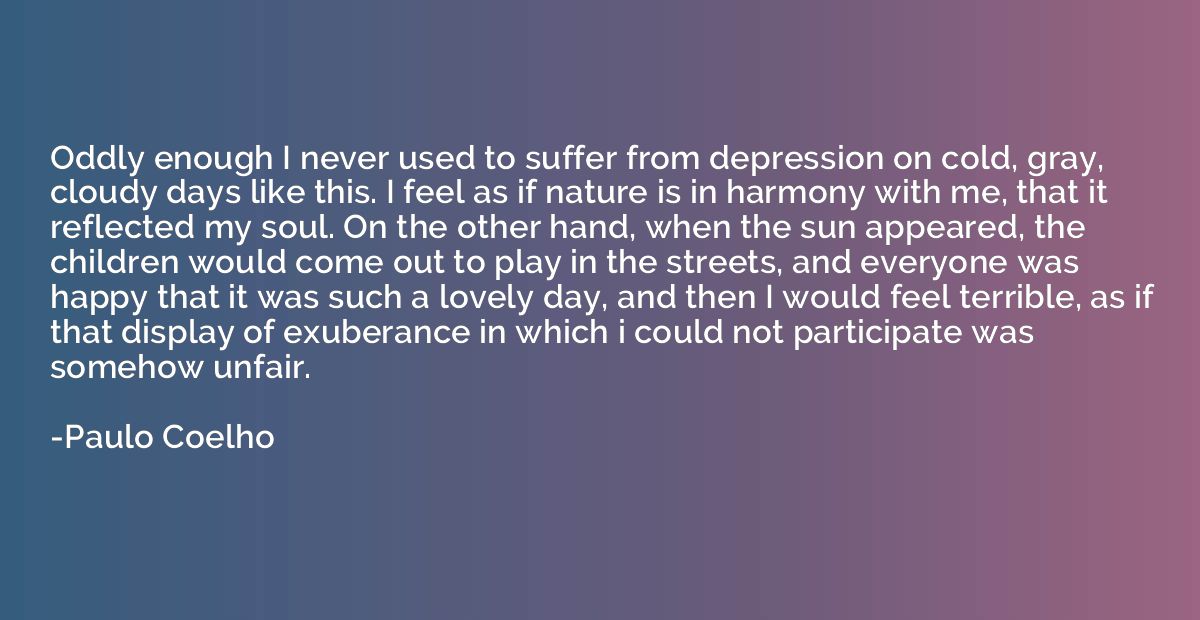 Oddly enough I never used to suffer from depression on cold,