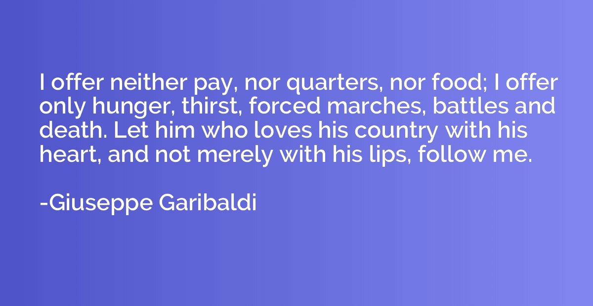I offer neither pay, nor quarters, nor food; I offer only hu
