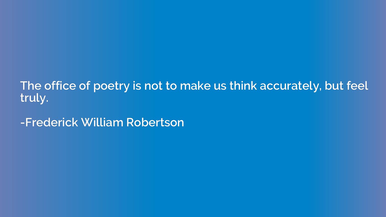 The office of poetry is not to make us think accurately, but