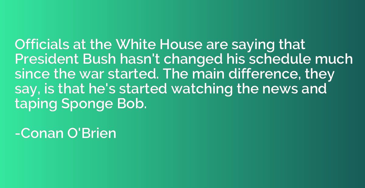 Officials at the White House are saying that President Bush 