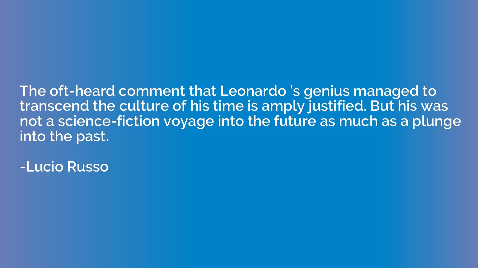 The oft-heard comment that Leonardo 's genius managed to tra