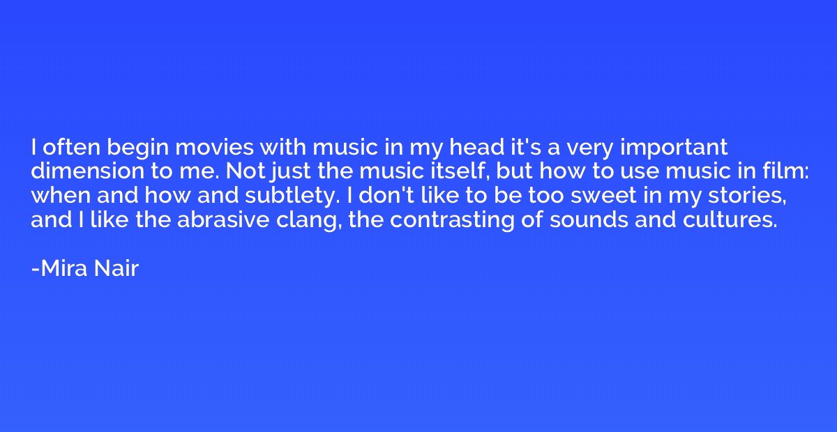 I often begin movies with music in my head it's a very impor
