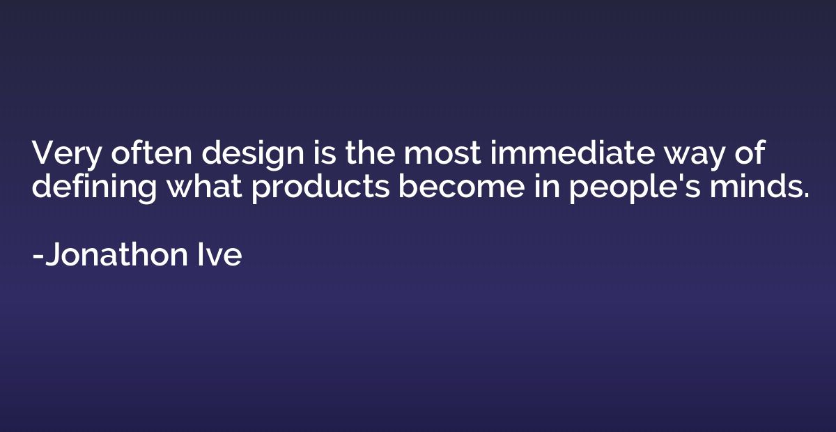 Very often design is the most immediate way of defining what
