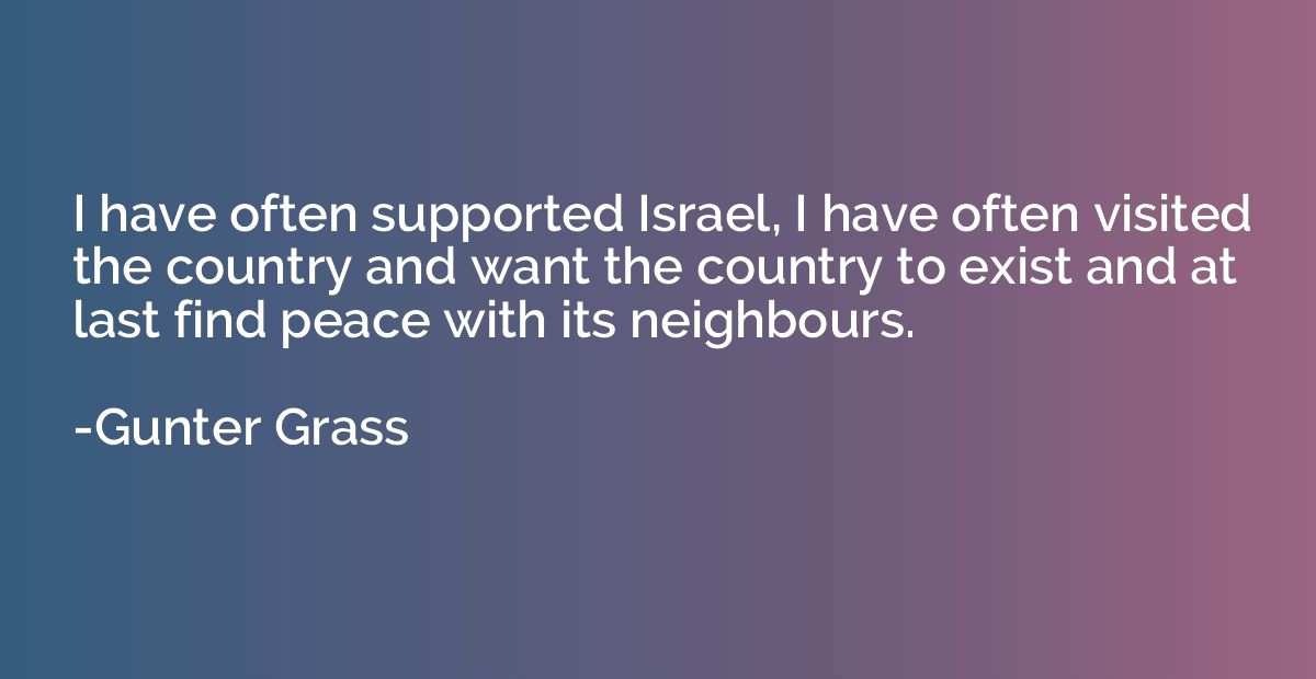 I have often supported Israel, I have often visited the coun