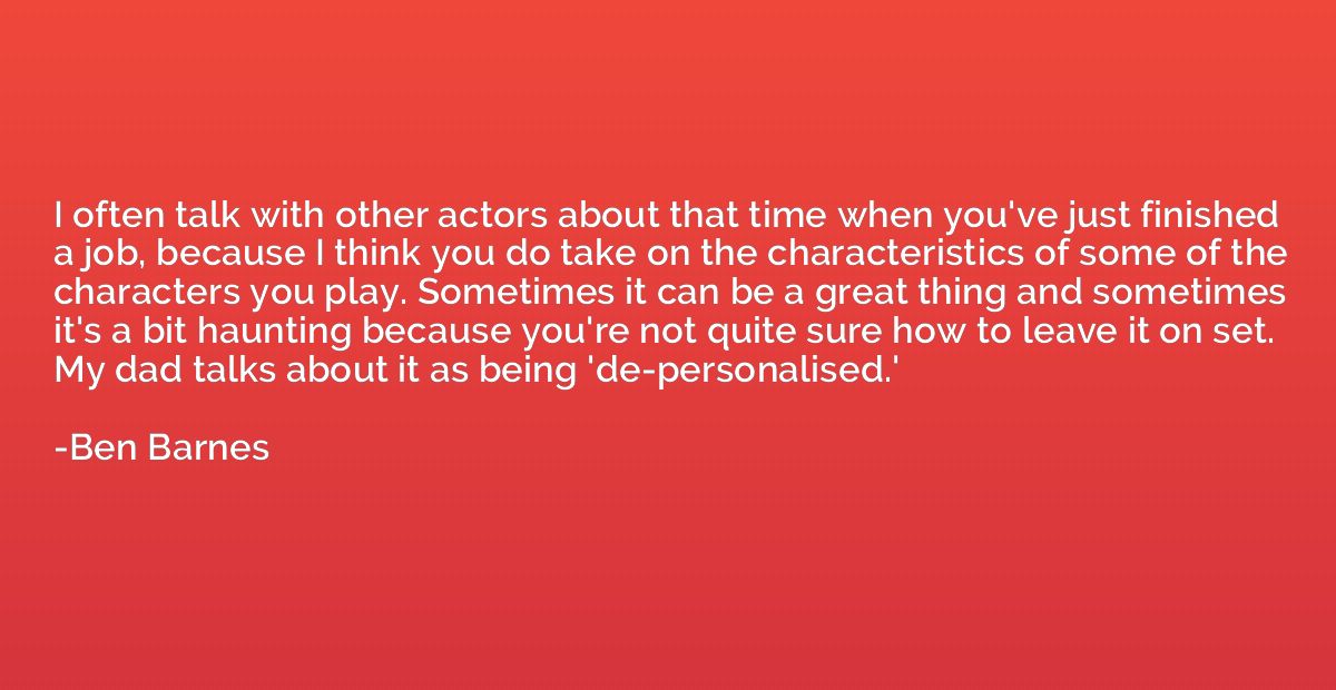 I often talk with other actors about that time when you've j