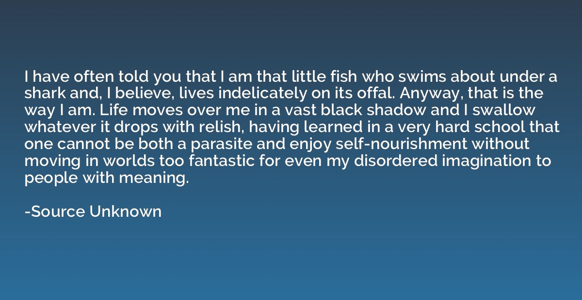 I have often told you that I am that little fish who swims a