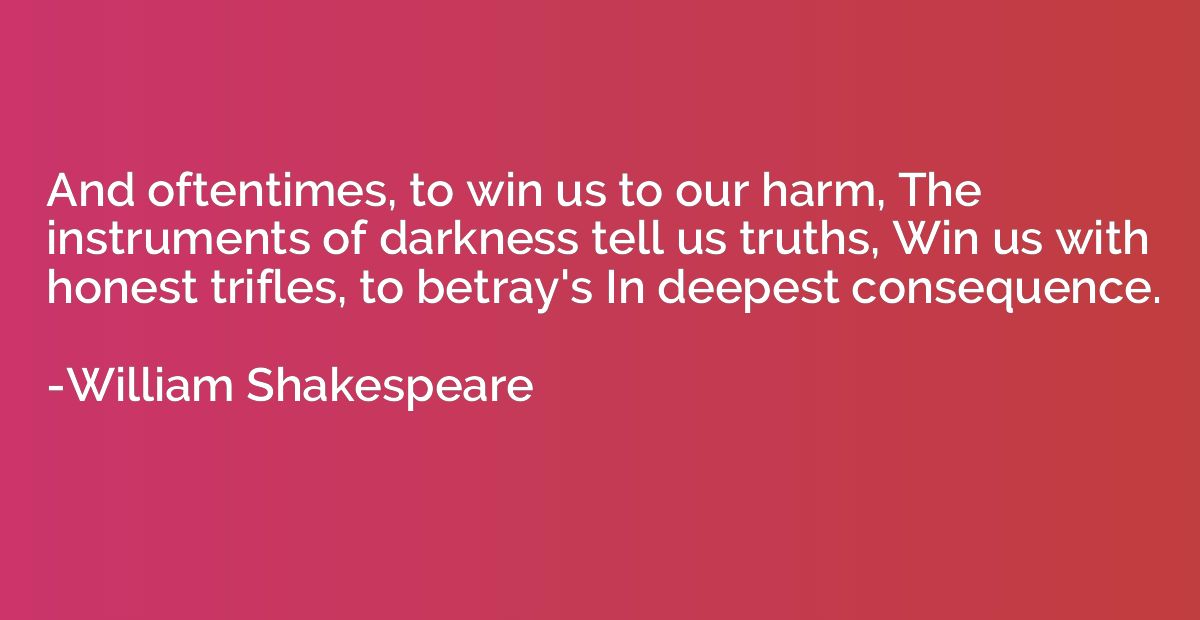 And oftentimes, to win us to our harm, The instruments of da