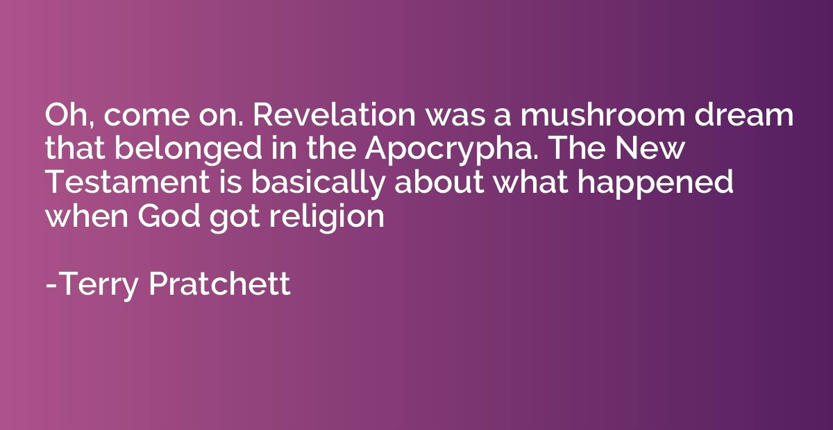 Oh, come on. Revelation was a mushroom dream that belonged i