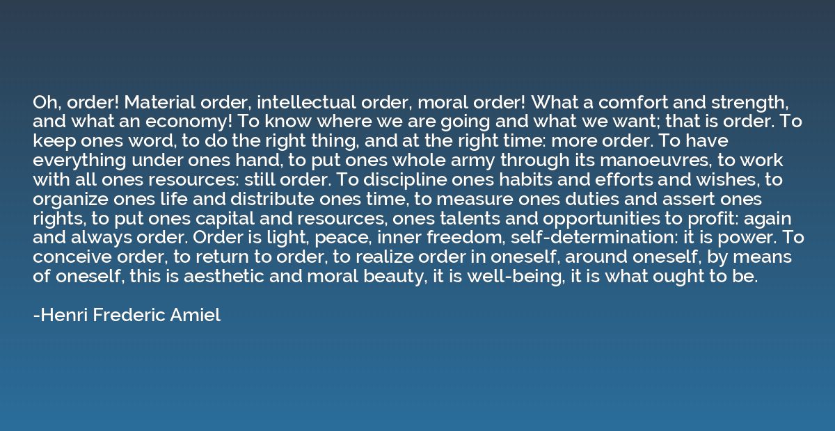 Oh, order! Material order, intellectual order, moral order! 