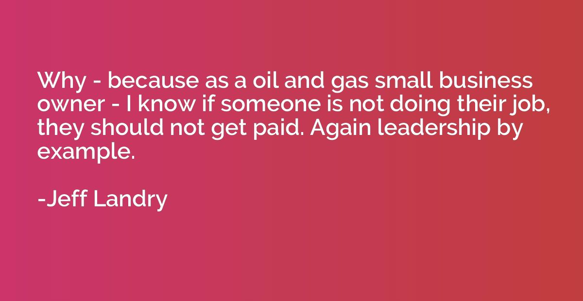 Why - because as a oil and gas small business owner - I know