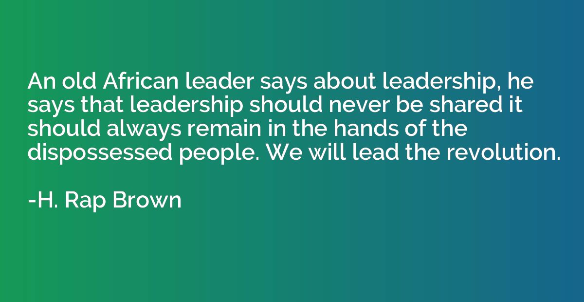 An old African leader says about leadership, he says that le