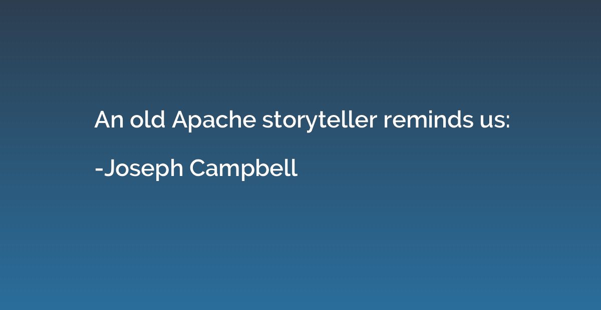 An old Apache storyteller reminds us: