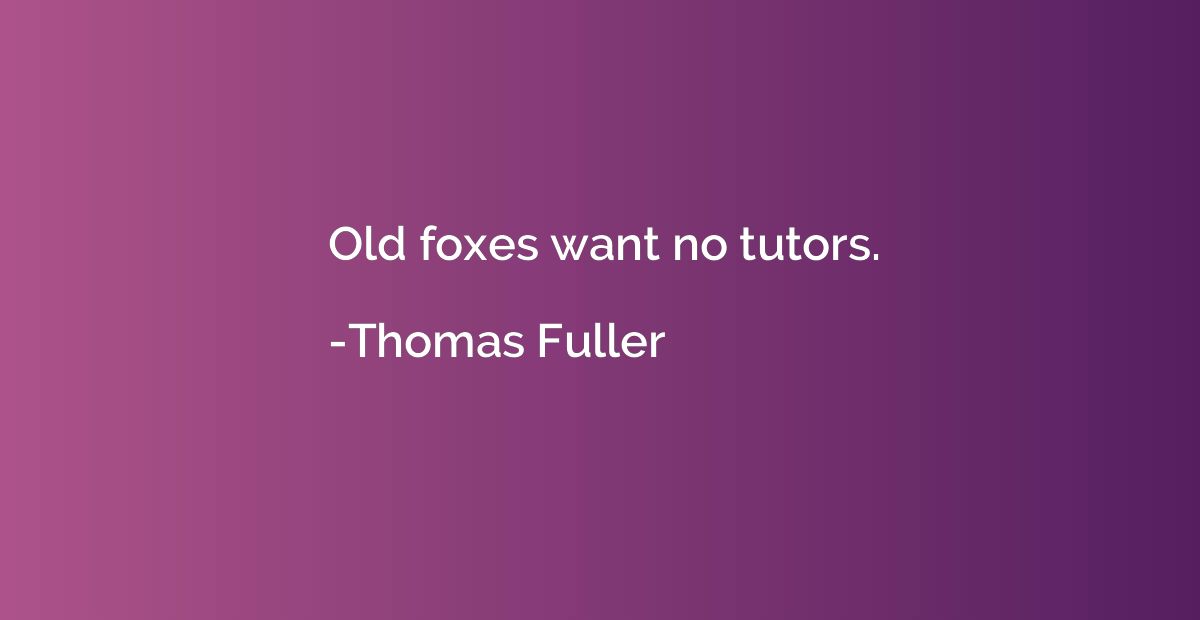 Old foxes want no tutors.