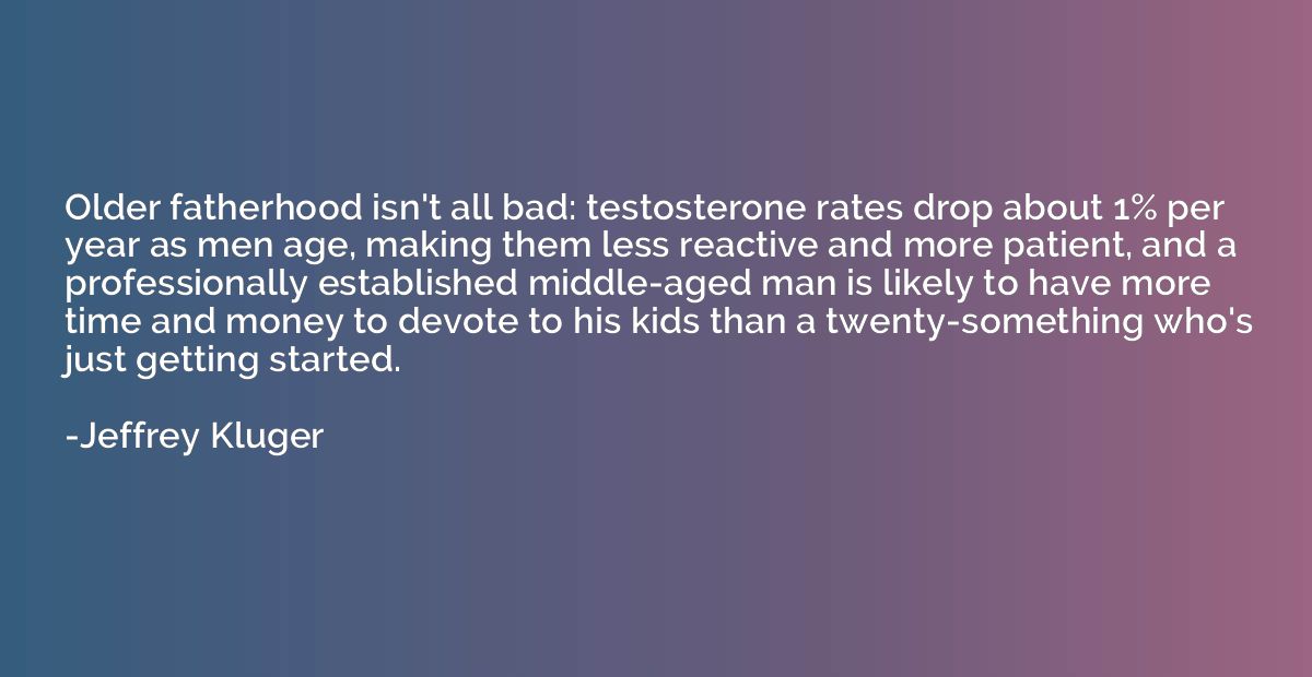 Older fatherhood isn't all bad: testosterone rates drop abou
