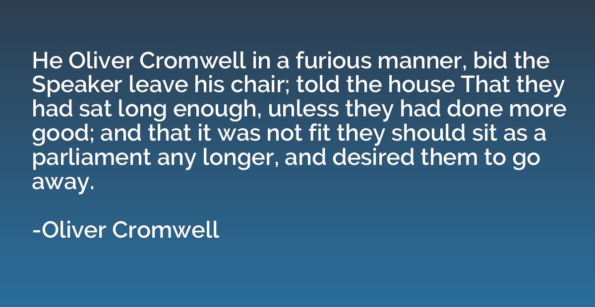 He Oliver Cromwell in a furious manner, bid the Speaker leav