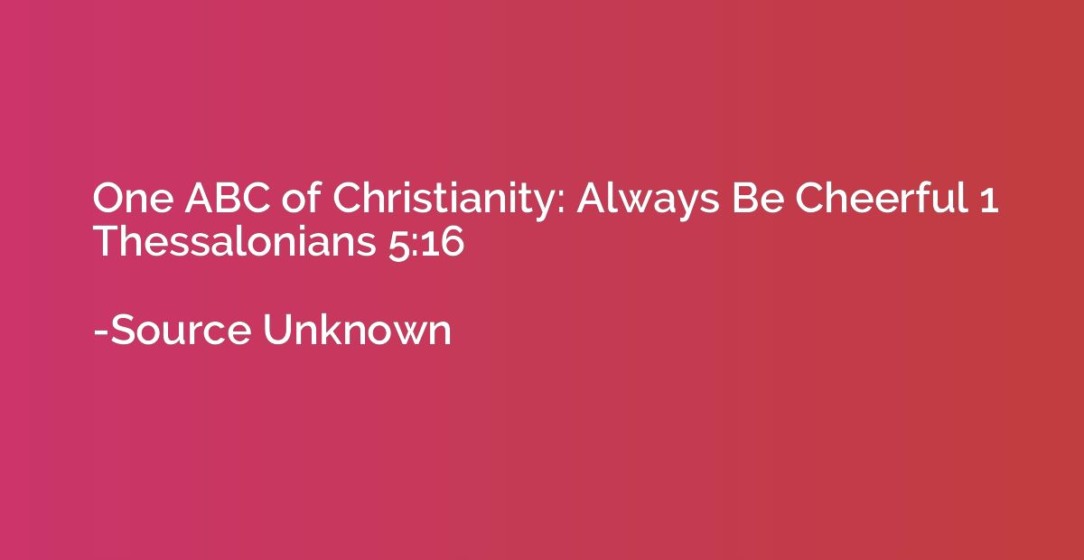 One ABC of Christianity: Always Be Cheerful 1 Thessalonians 
