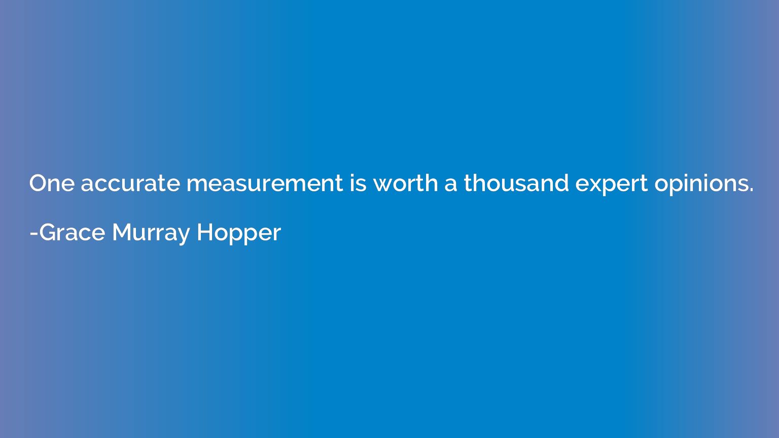 One accurate measurement is worth a thousand expert opinions