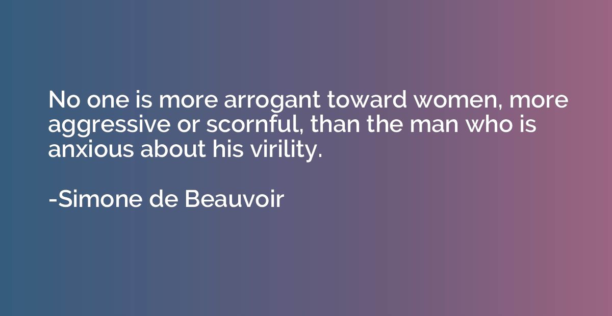 No one is more arrogant toward women, more aggressive or sco