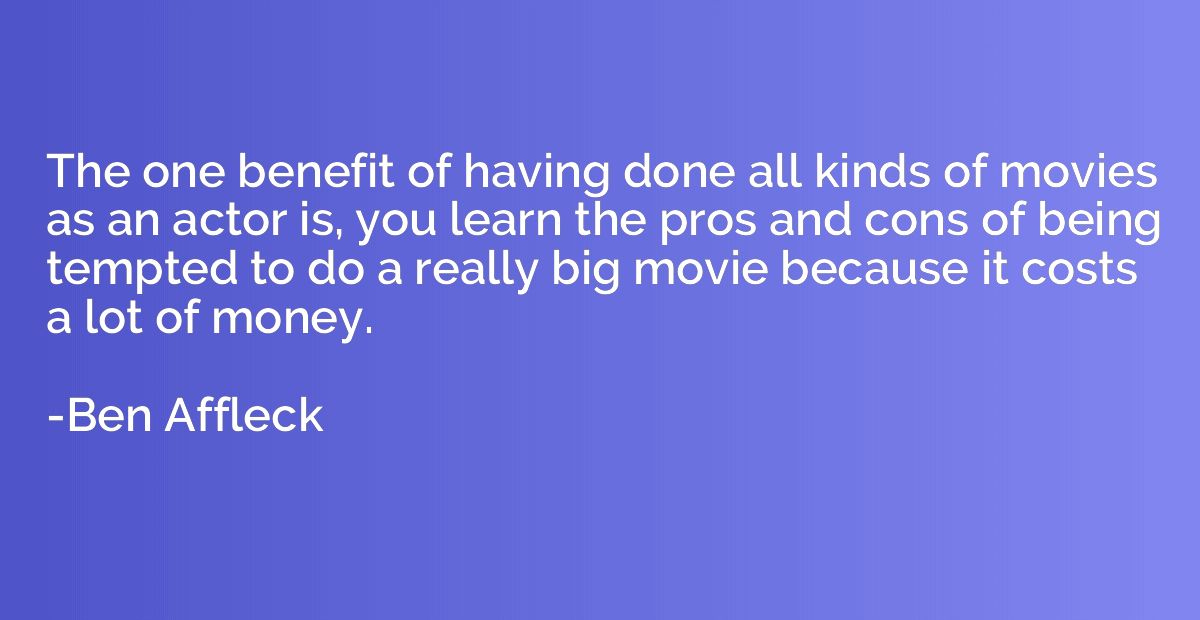 The one benefit of having done all kinds of movies as an act