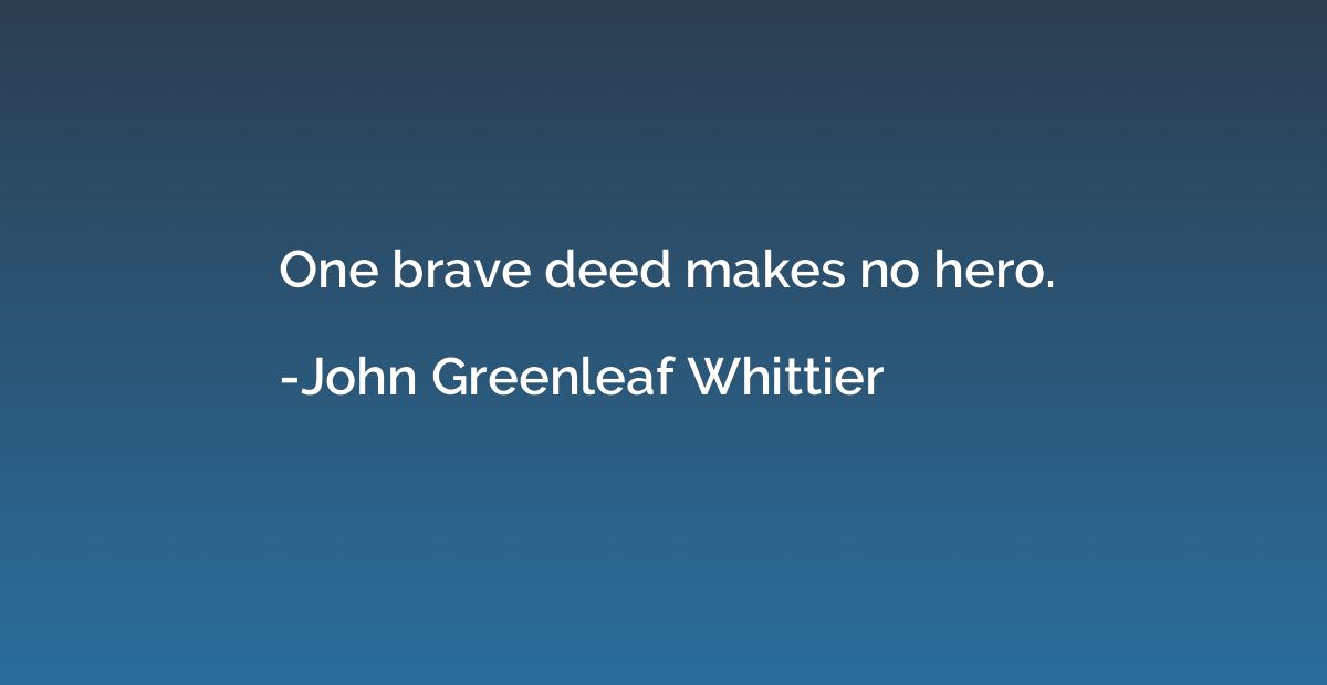 One brave deed makes no hero.