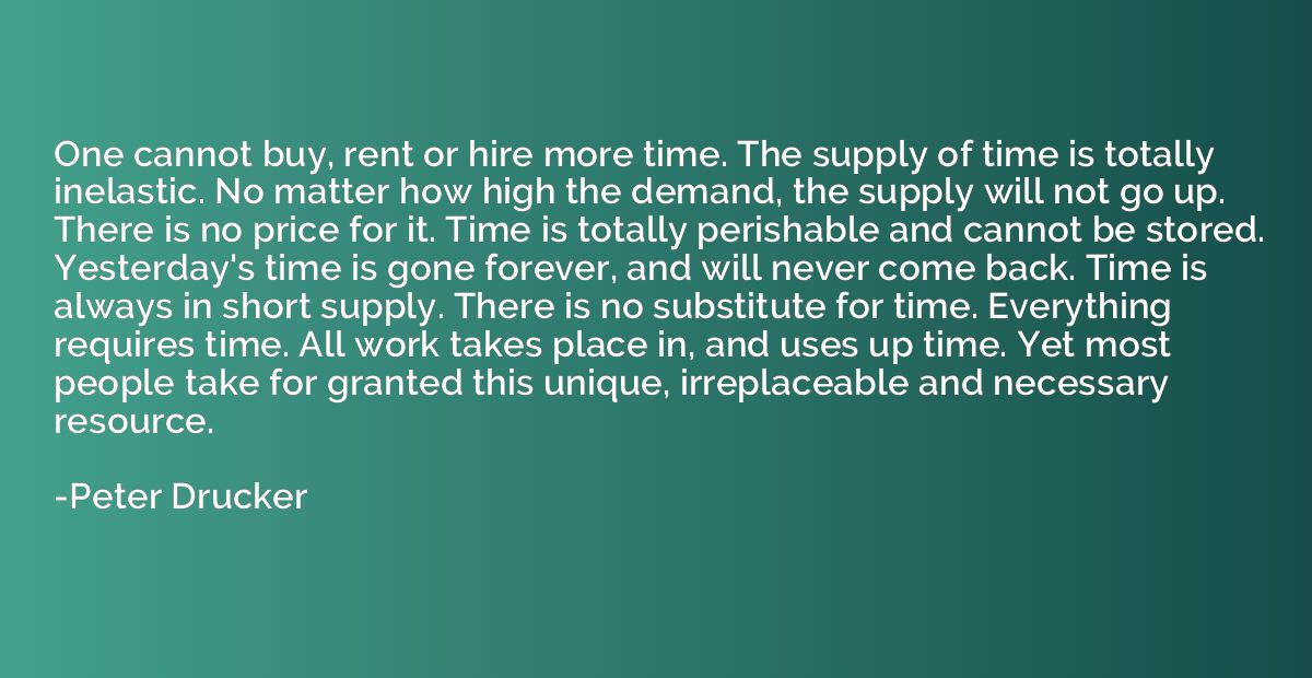 One cannot buy, rent or hire more time. The supply of time i