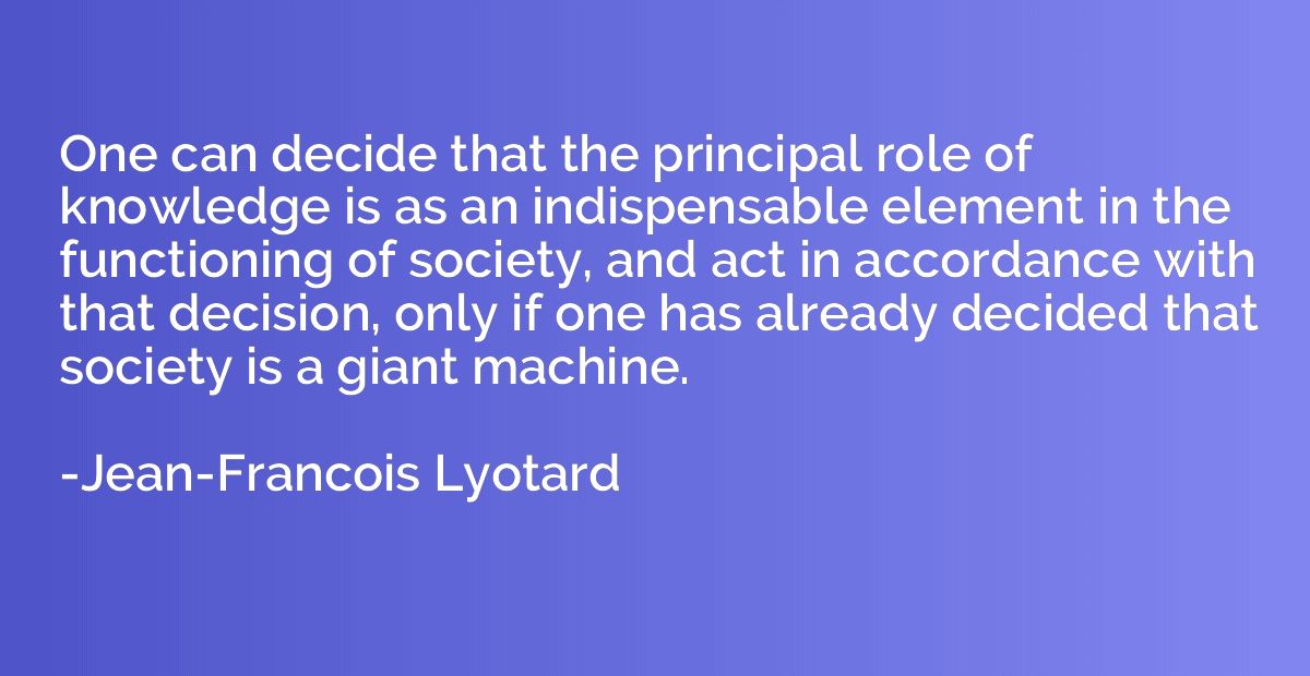 One can decide that the principal role of knowledge is as an