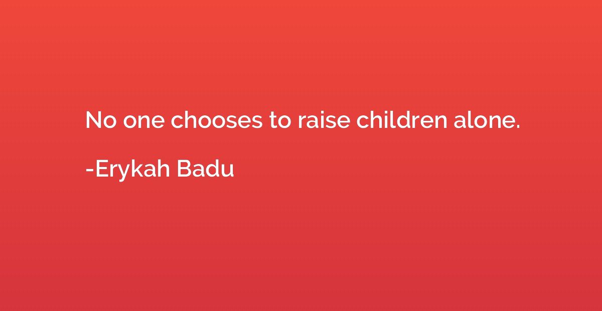 No one chooses to raise children alone.