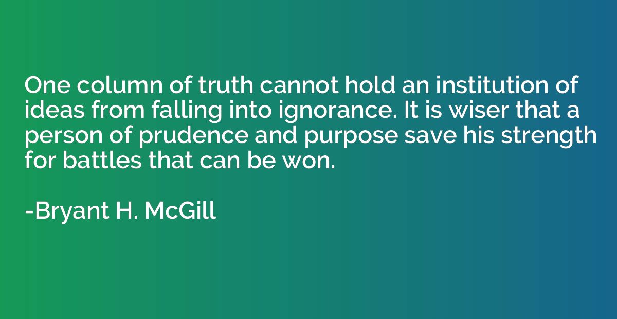 One column of truth cannot hold an institution of ideas from