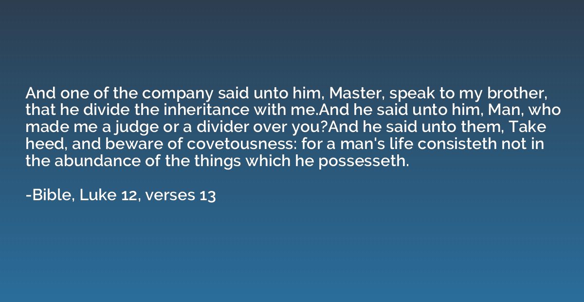 And one of the company said unto him, Master, speak to my br