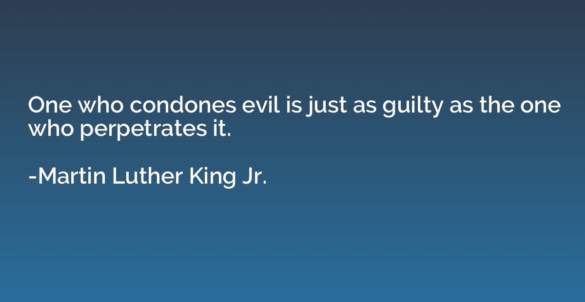 One who condones evil is just as guilty as the one who perpe
