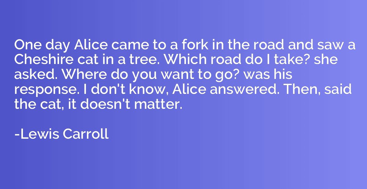 One day Alice came to a fork in the road and saw a Cheshire 