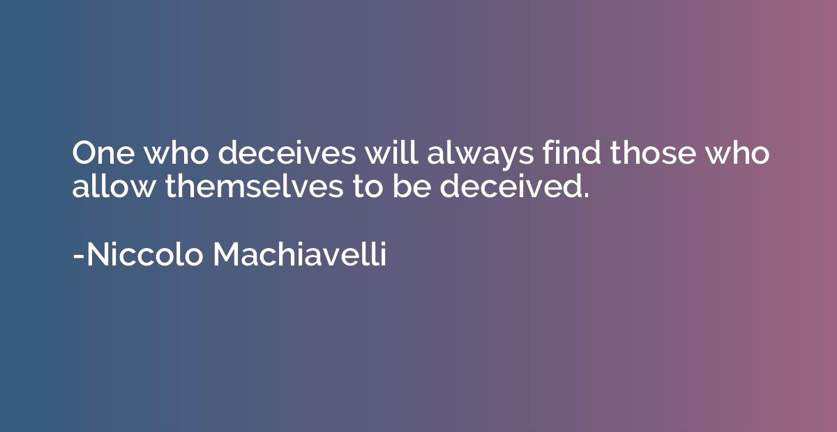 One who deceives will always find those who allow themselves