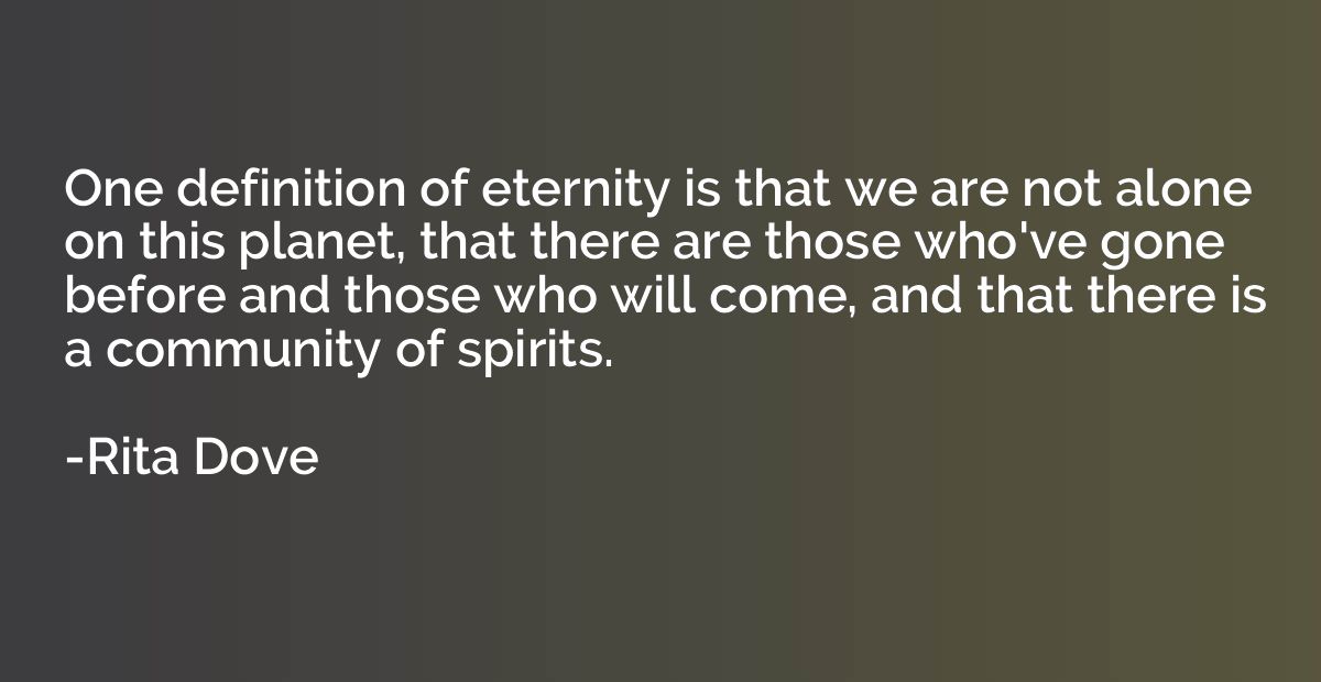 One definition of eternity is that we are not alone on this 