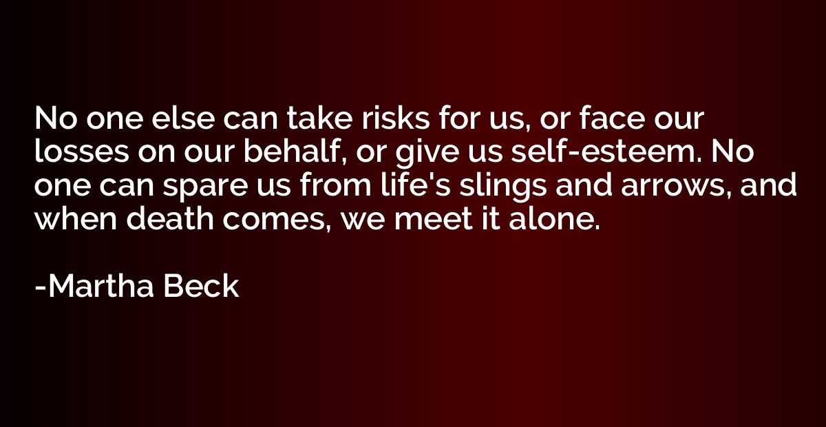 No one else can take risks for us, or face our losses on our