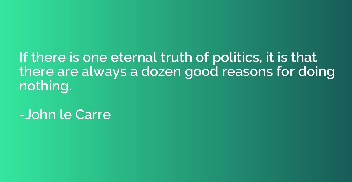If there is one eternal truth of politics, it is that there 