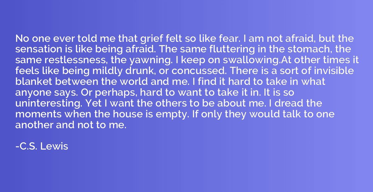 No one ever told me that grief felt so like fear. I am not a