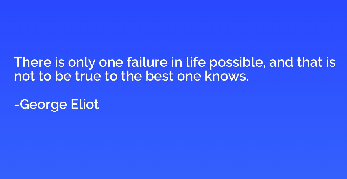 There is only one failure in life possible, and that is not 