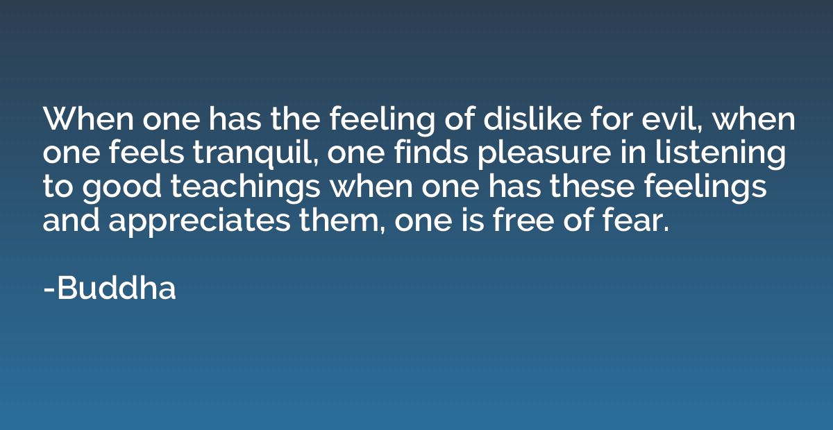 When one has the feeling of dislike for evil, when one feels