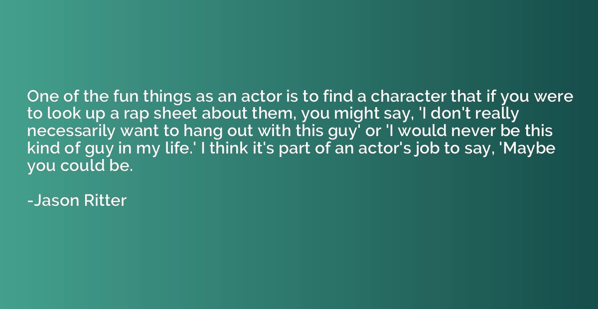 One of the fun things as an actor is to find a character tha