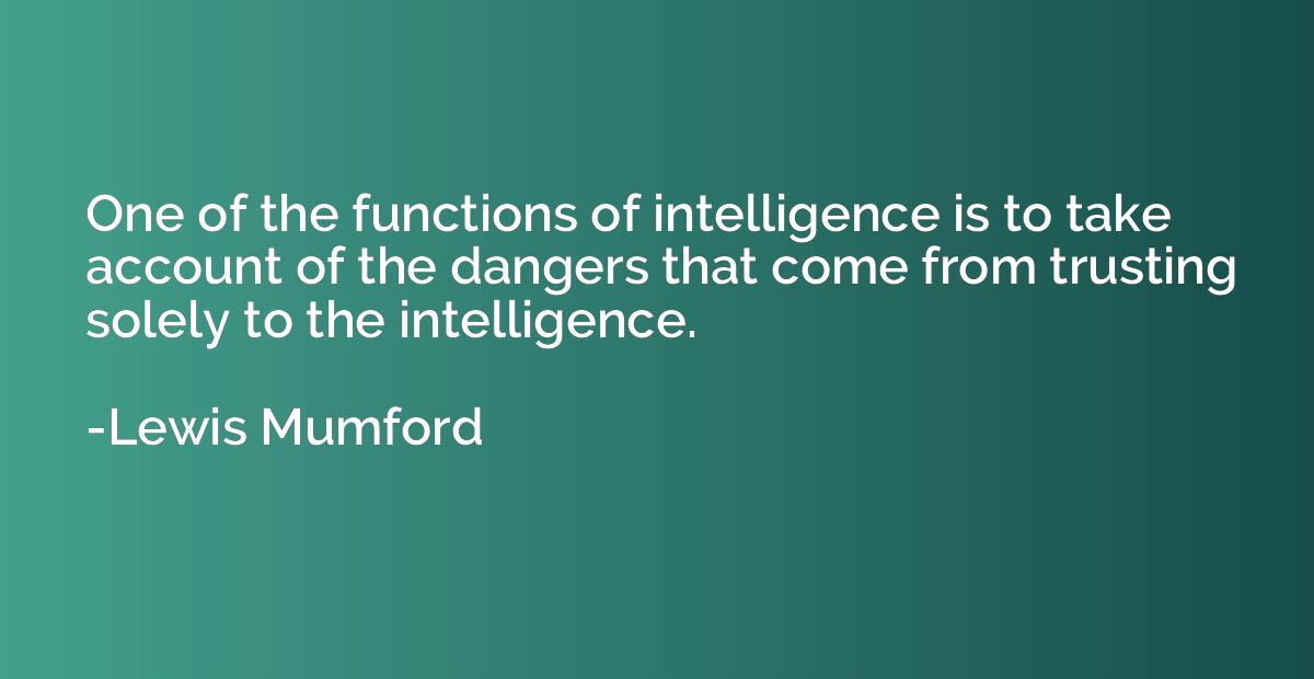 One of the functions of intelligence is to take account of t