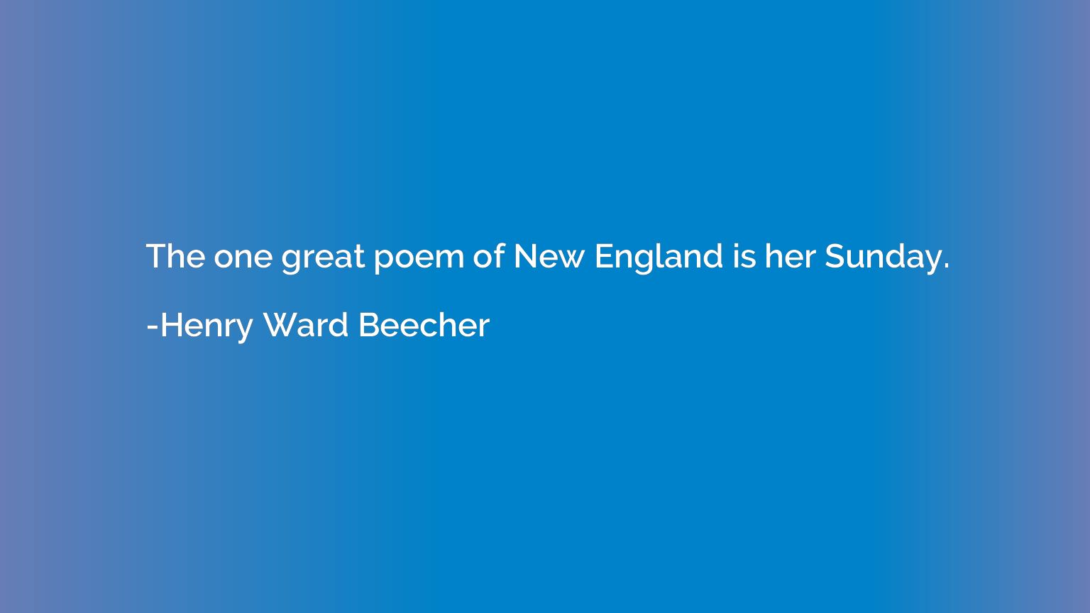 The one great poem of New England is her Sunday.