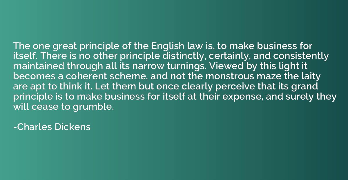 The one great principle of the English law is, to make busin