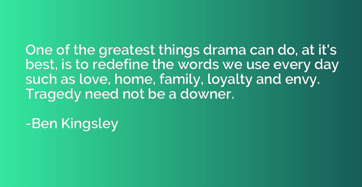One of the greatest things drama can do, at it's best, is to