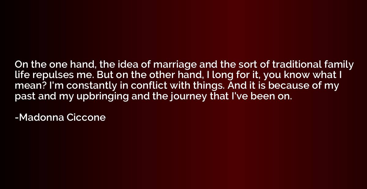 On the one hand, the idea of marriage and the sort of tradit