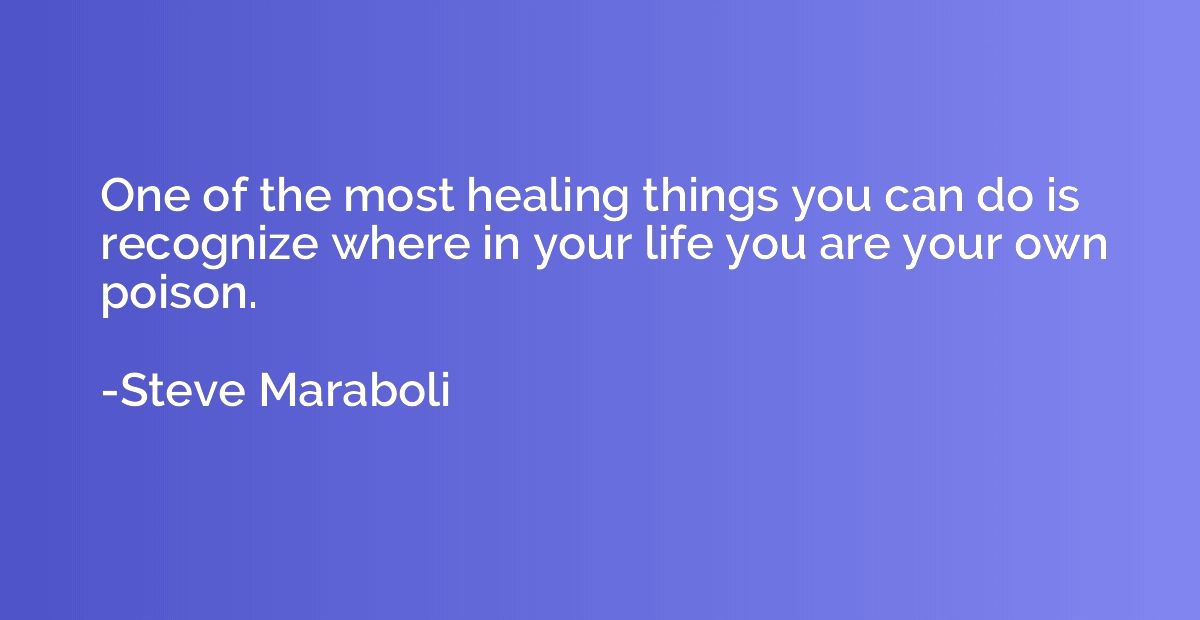 One of the most healing things you can do is recognize where