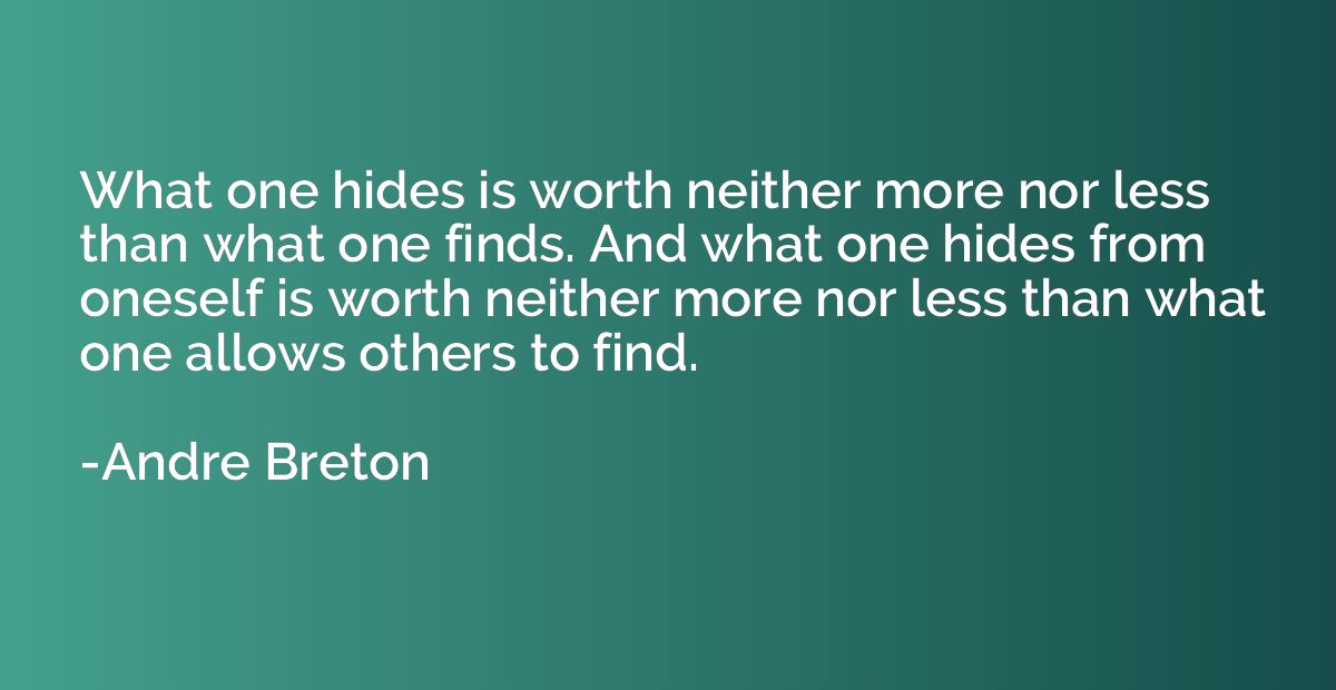 What one hides is worth neither more nor less than what one 