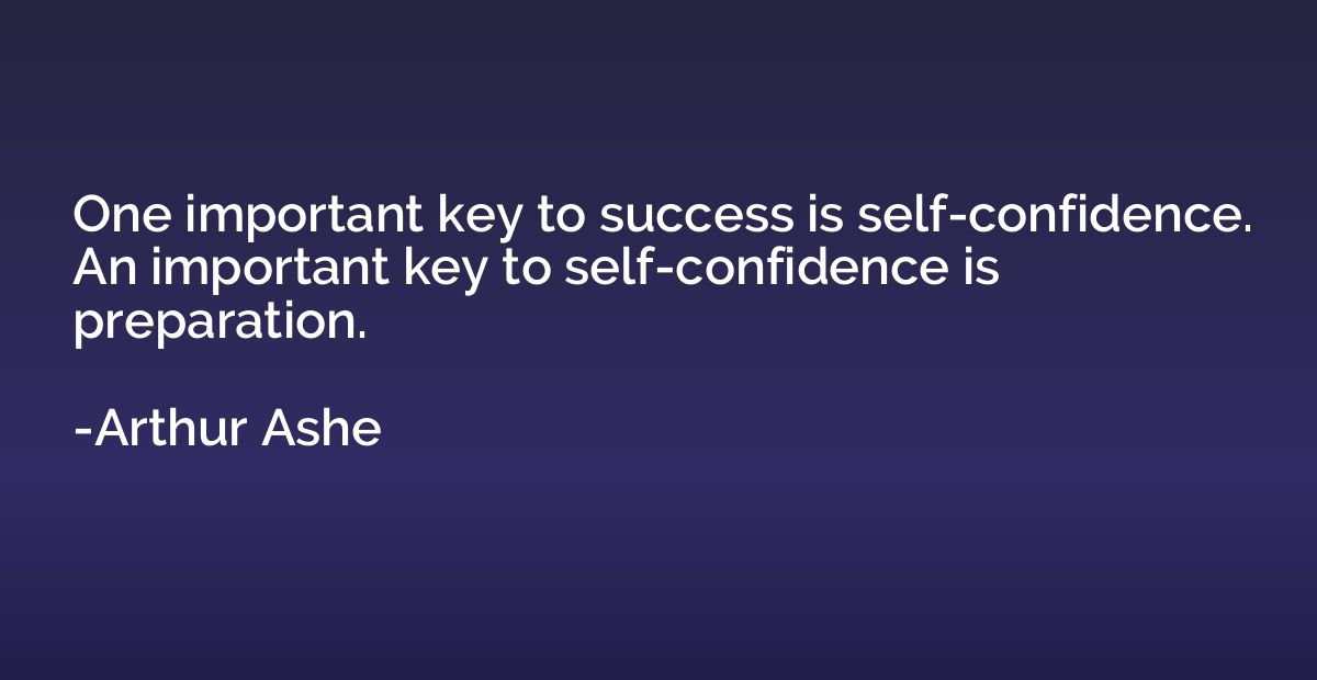 One important key to success is self-confidence. An importan
