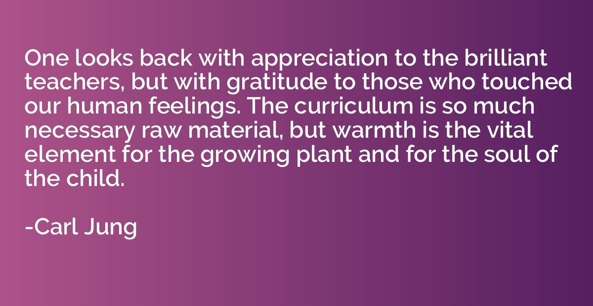 One looks back with appreciation to the brilliant teachers, 